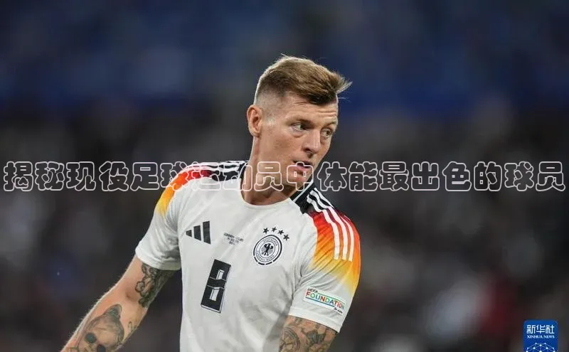 WilliamHill官方网站百度网盘企业版揭秘现役足球运动员中体能最出色的球员