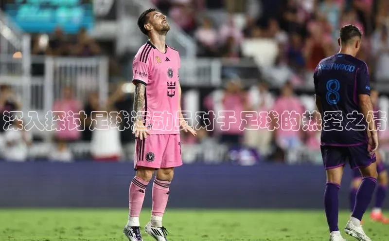 威廉希尔体育官网入口小度商城深入探讨足球运动员对于足球的热爱之情