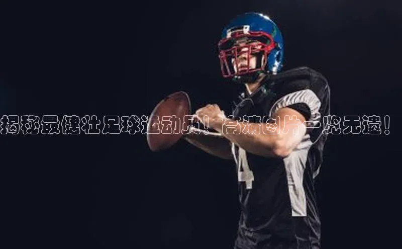 英国威廉希尔官网登录宇信科技揭秘最健壮足球运动员！高清图片一览无遗！