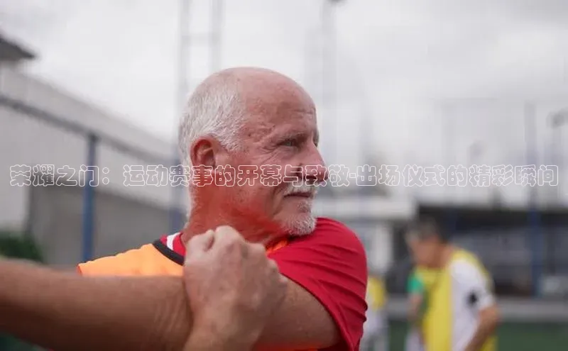 英国威廉希尔体育公司百度数据开放平台荣耀之门：运动赛事的开幕与致敬-出场仪式的精彩瞬间