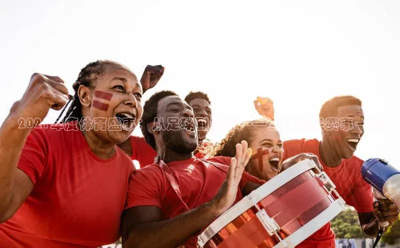 2021年度体育盛事：从足球到篮球——全球顶尖赛事一览