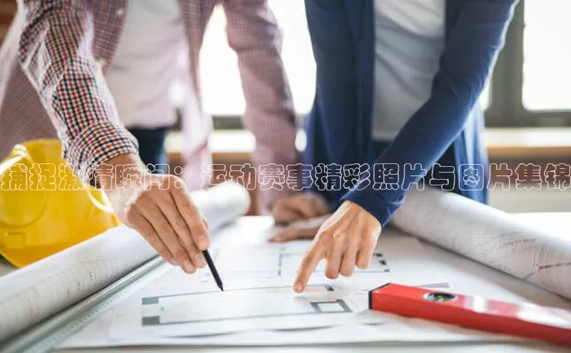 捕捉激情瞬间：运动赛事精彩照片与图片集锦