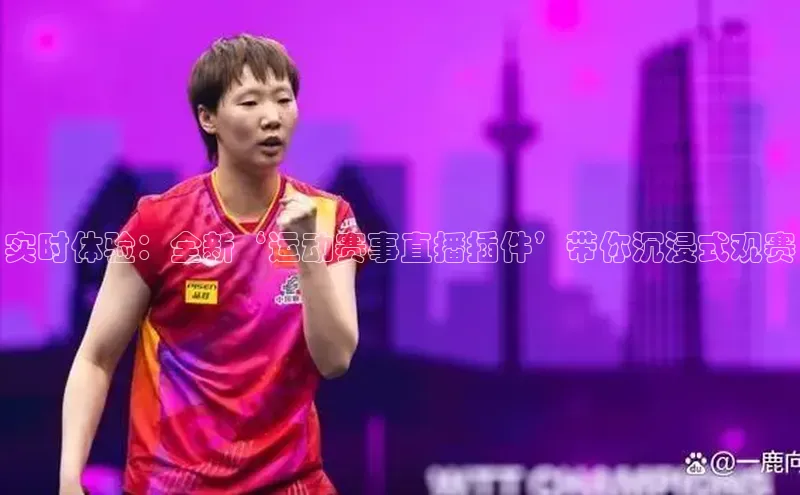 实时体验：全新‘运动赛事直播插件’带你沉浸式观赛