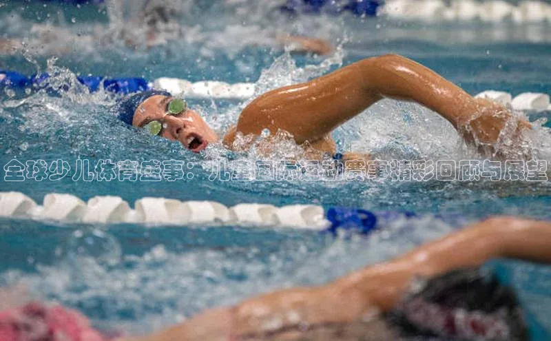 全球少儿体育盛事：儿童国际运动赛事精彩回顾与展望