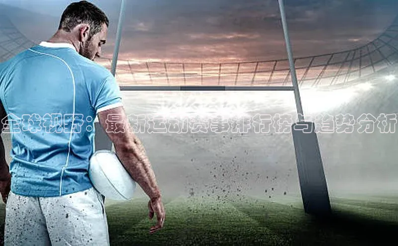 全球视野：最新运动赛事排行榜与趋势分析