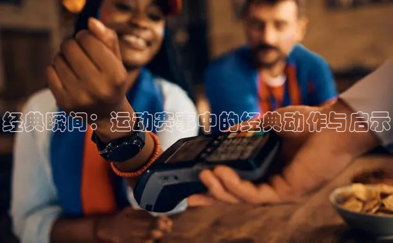 经典瞬间：运动赛事中的经典动作与启示