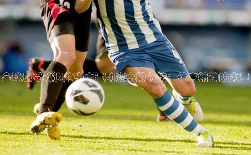 全球最受欢迎的十大运动赛事排行榜：体育精神的力量