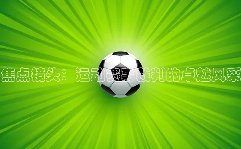 焦点镜头：运动赛事裁判的卓越风采