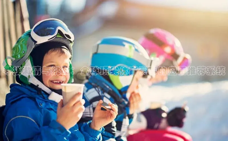 寻找激情与挑战：全球顶尖体育赛事的应用推荐系统