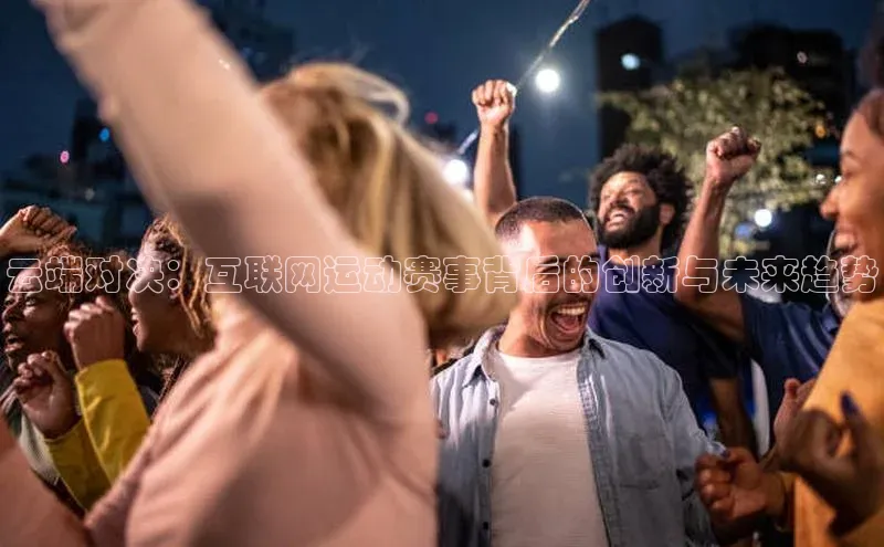 云端对决：互联网运动赛事背后的创新与未来趋势